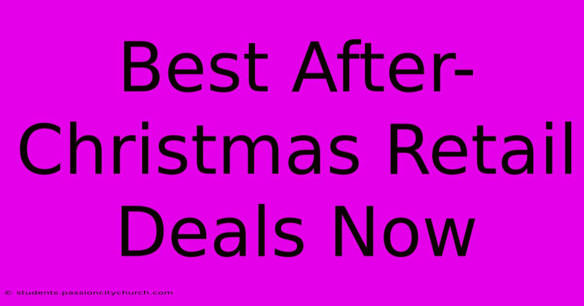 Best After-Christmas Retail Deals Now