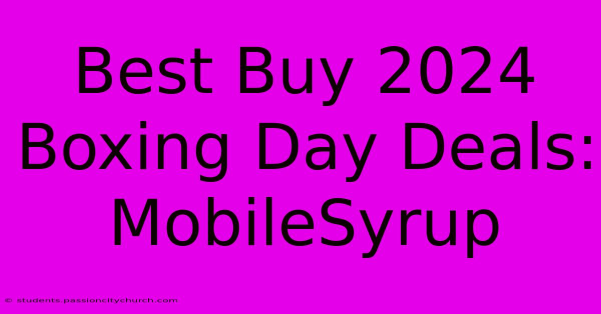 Best Buy 2024 Boxing Day Deals: MobileSyrup