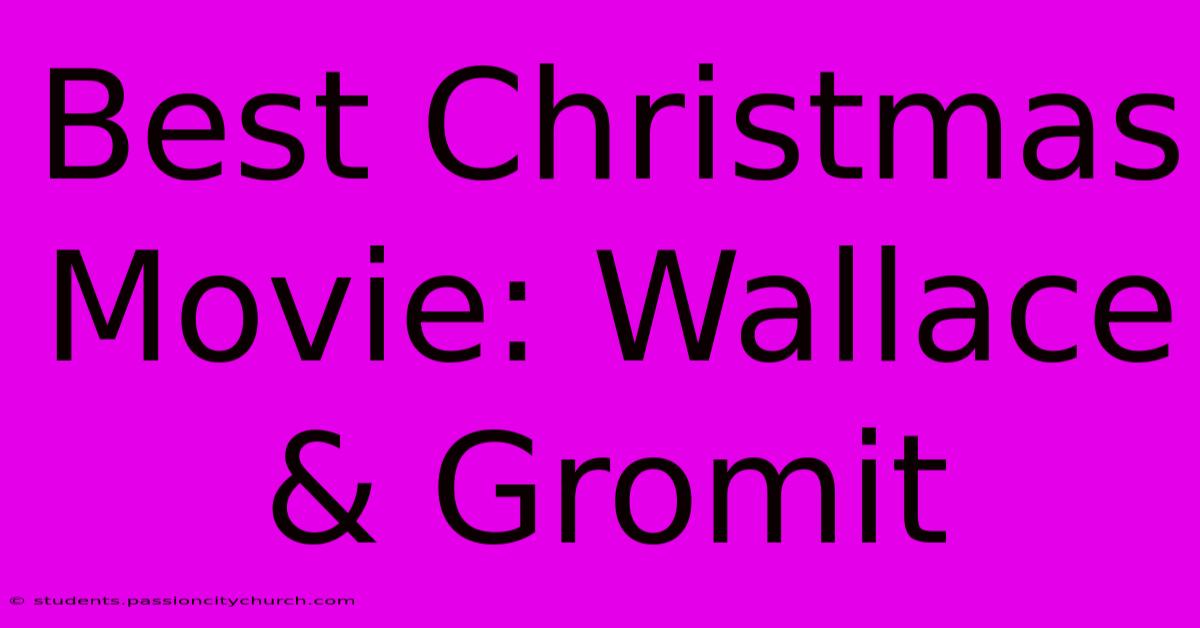 Best Christmas Movie: Wallace & Gromit