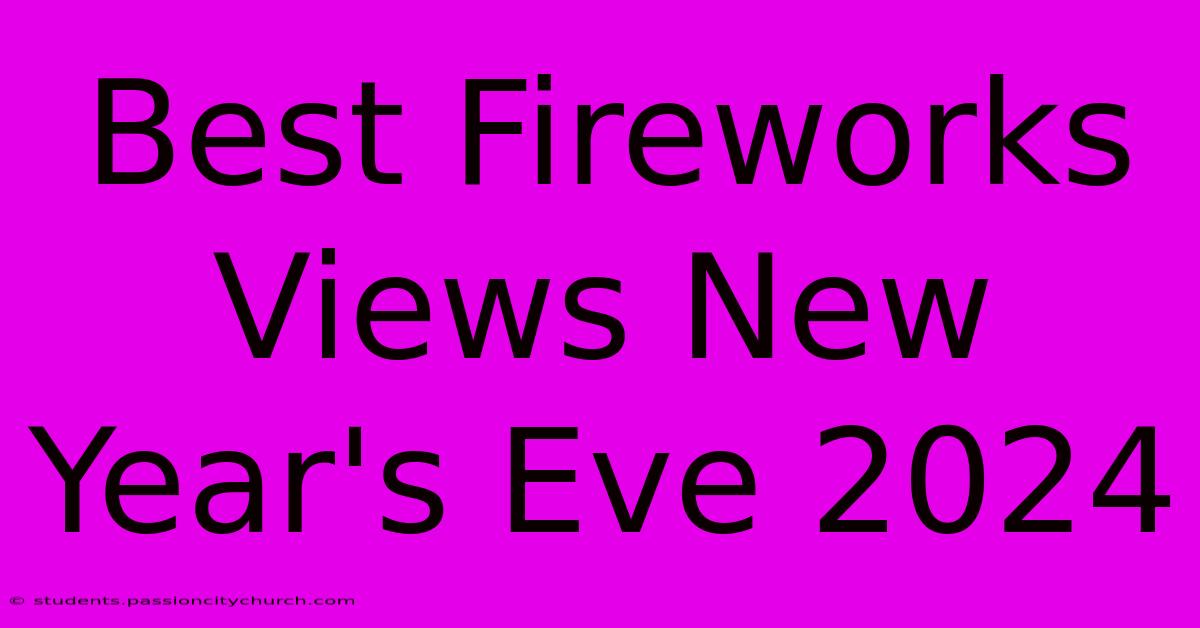 Best Fireworks Views New Year's Eve 2024