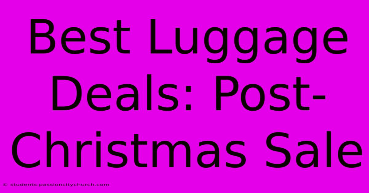 Best Luggage Deals: Post-Christmas Sale