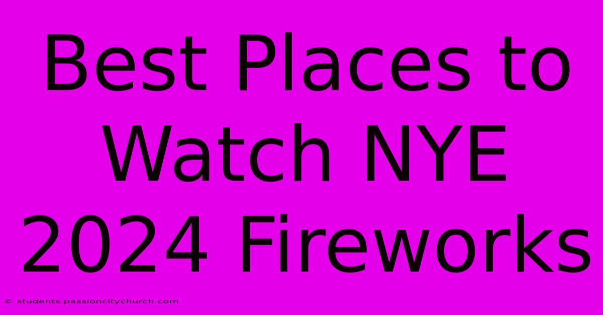 Best Places To Watch NYE 2024 Fireworks