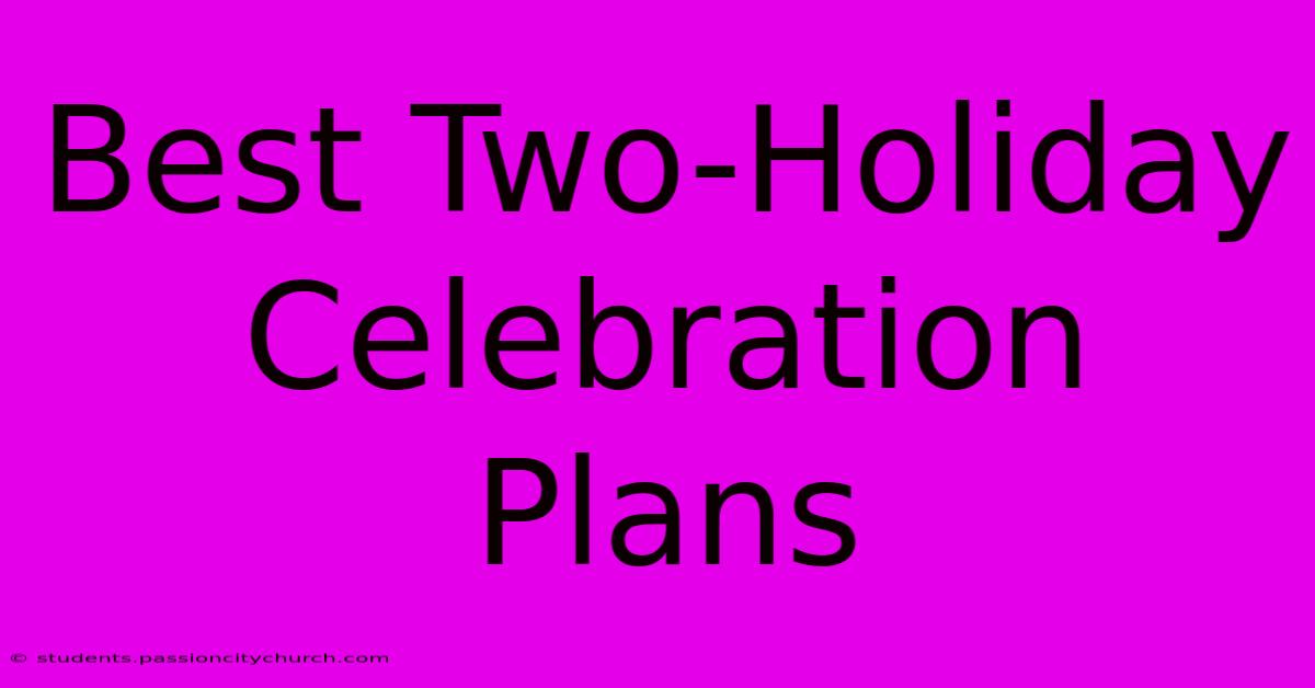 Best Two-Holiday Celebration Plans