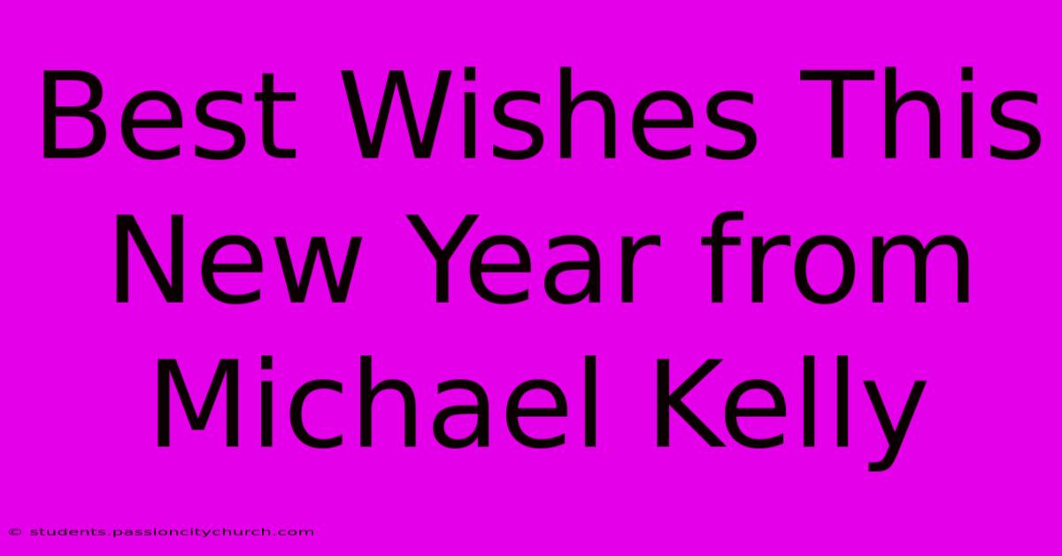 Best Wishes This New Year From Michael Kelly