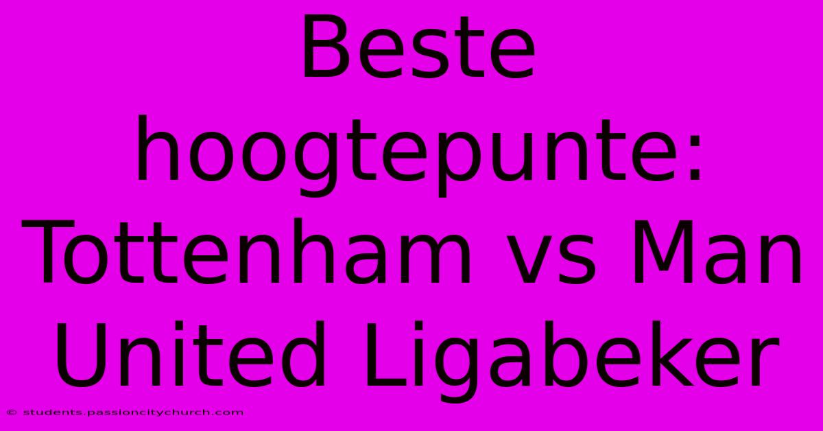 Beste Hoogtepunte: Tottenham Vs Man United Ligabeker