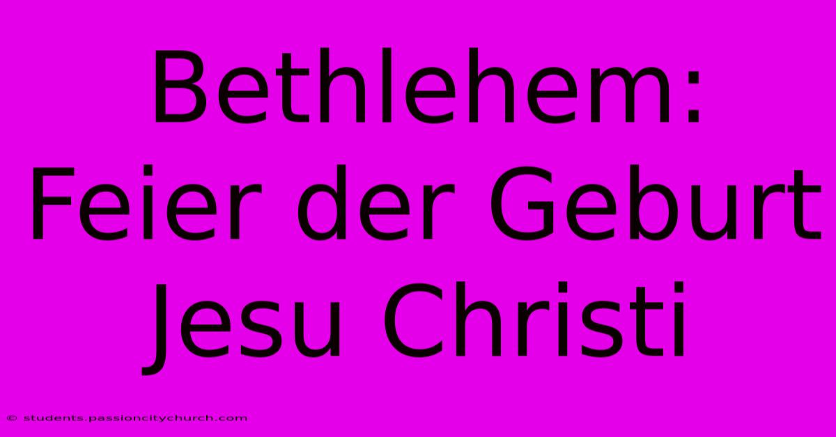 Bethlehem: Feier Der Geburt Jesu Christi