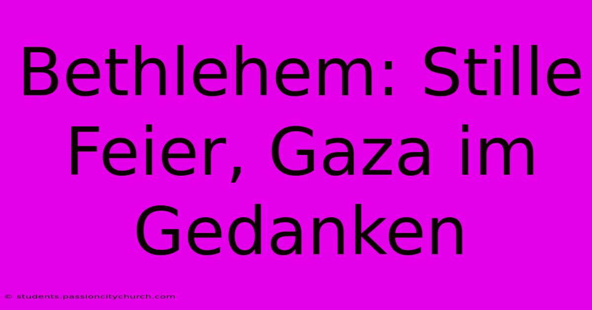 Bethlehem: Stille Feier, Gaza Im Gedanken