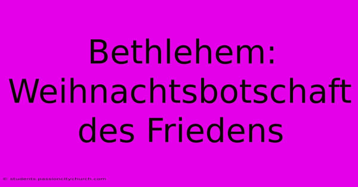 Bethlehem: Weihnachtsbotschaft Des Friedens