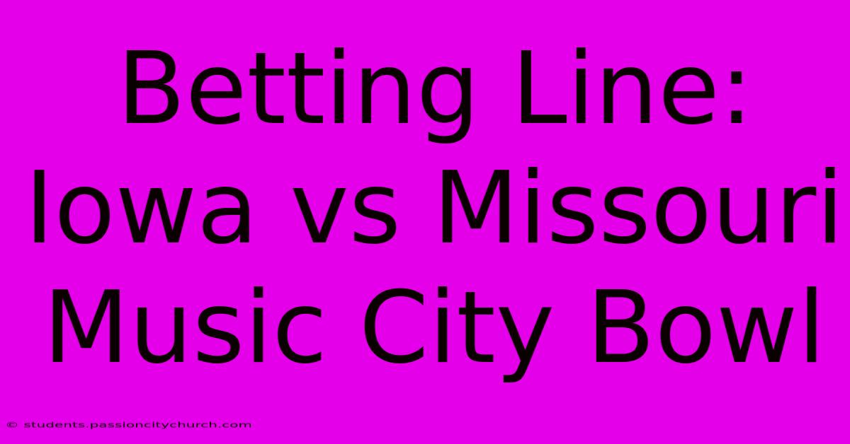 Betting Line: Iowa Vs Missouri Music City Bowl