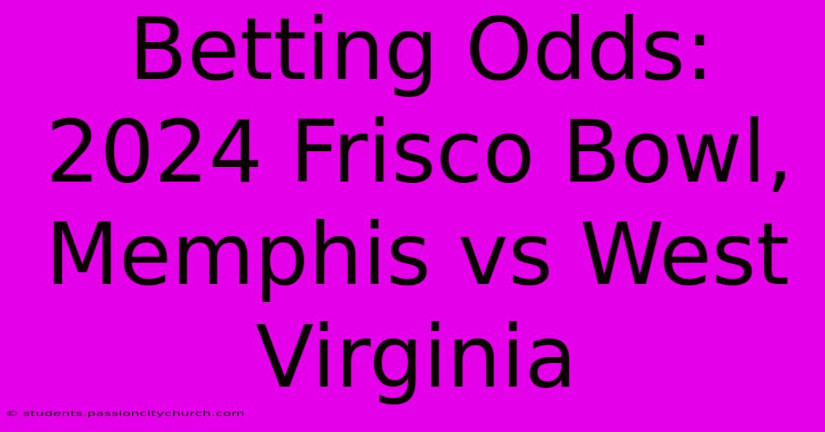 Betting Odds: 2024 Frisco Bowl, Memphis Vs West Virginia