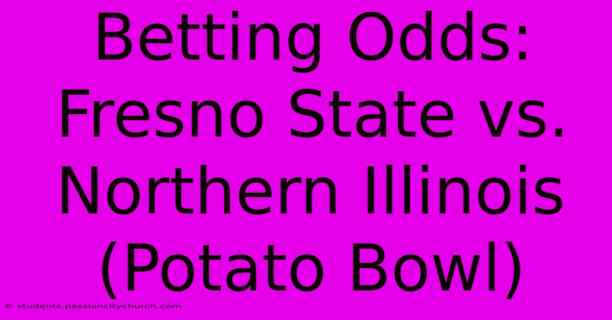 Betting Odds: Fresno State Vs. Northern Illinois (Potato Bowl)