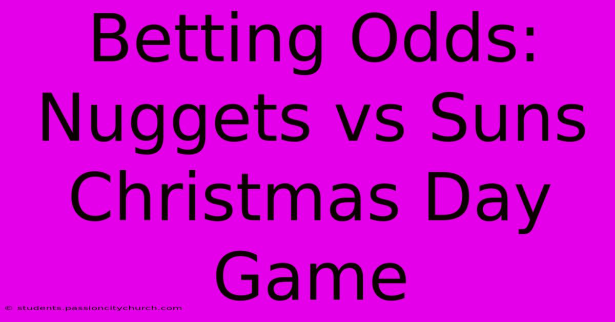 Betting Odds: Nuggets Vs Suns Christmas Day Game