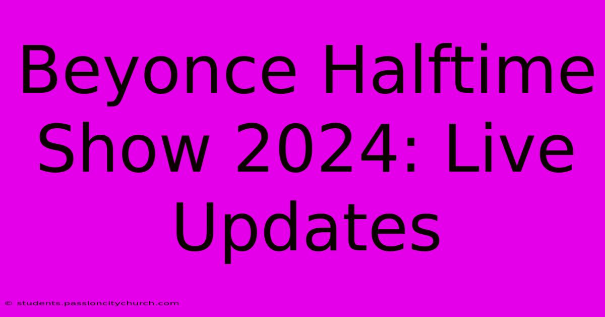 Beyonce Halftime Show 2024: Live Updates