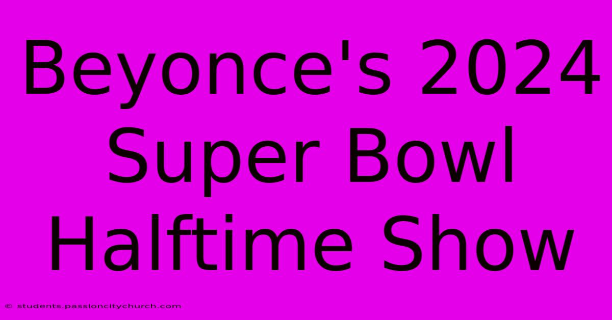 Beyonce's 2024 Super Bowl Halftime Show