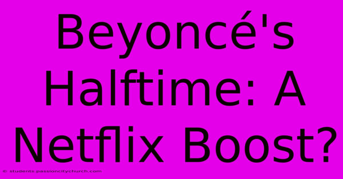 Beyoncé's Halftime: A Netflix Boost?