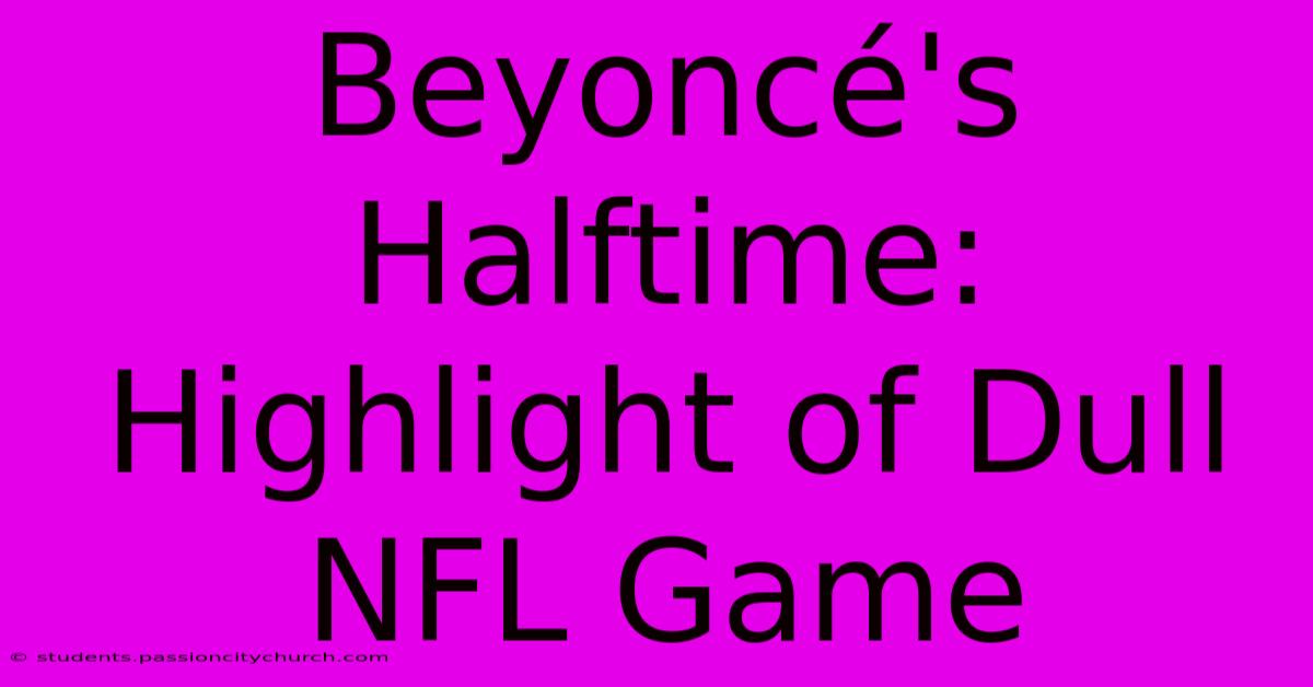 Beyoncé's Halftime: Highlight Of Dull NFL Game