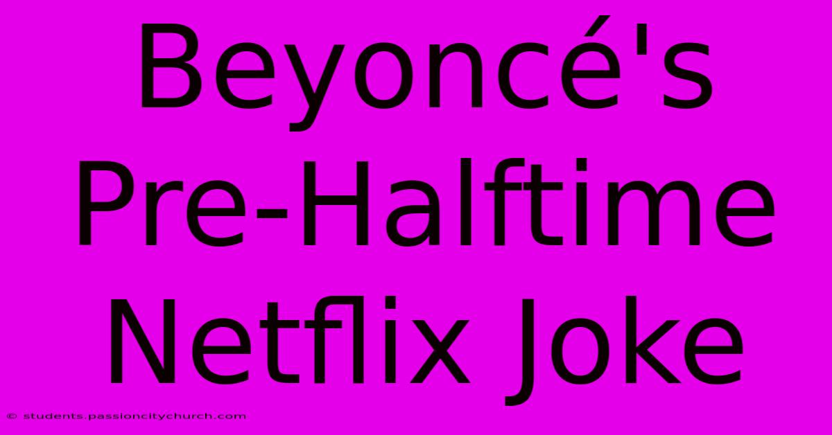 Beyoncé's Pre-Halftime Netflix Joke