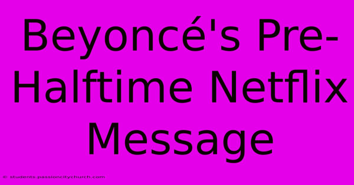 Beyoncé's Pre-Halftime Netflix Message