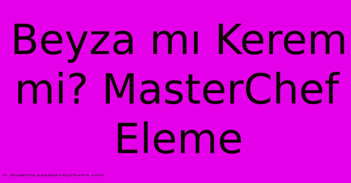 Beyza Mı Kerem Mi? MasterChef Eleme