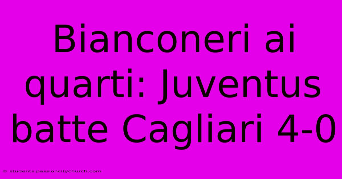 Bianconeri Ai Quarti: Juventus Batte Cagliari 4-0