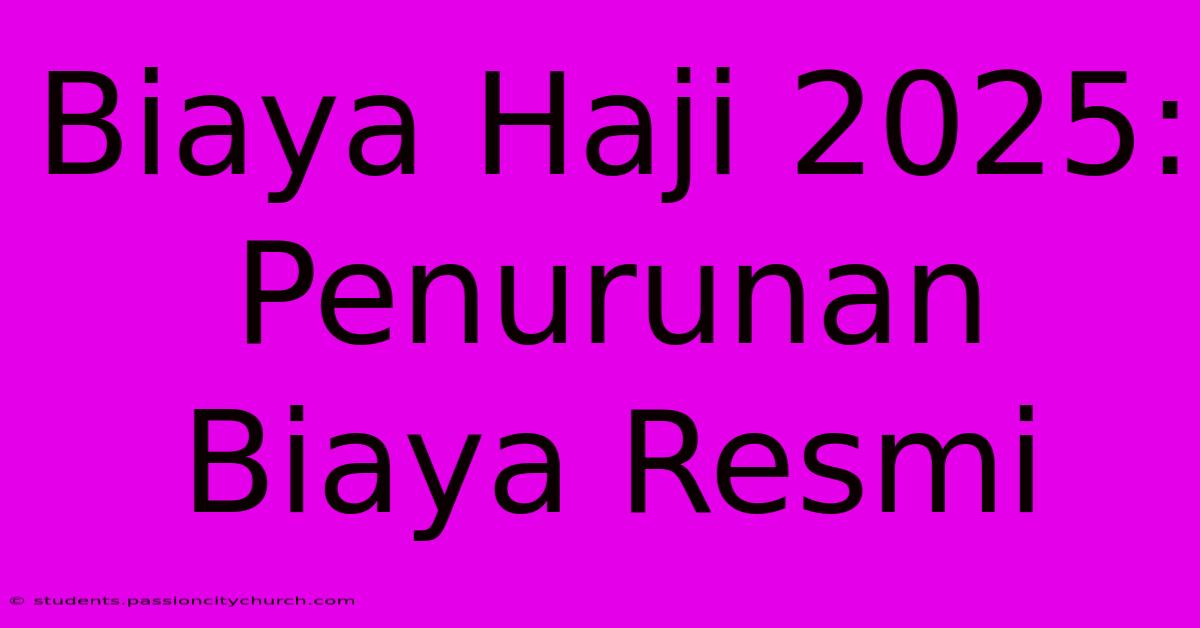 Biaya Haji 2025: Penurunan Biaya Resmi