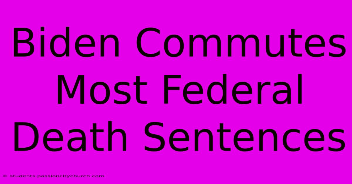 Biden Commutes Most Federal Death Sentences