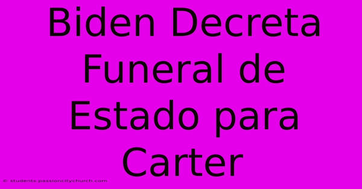 Biden Decreta Funeral De Estado Para Carter