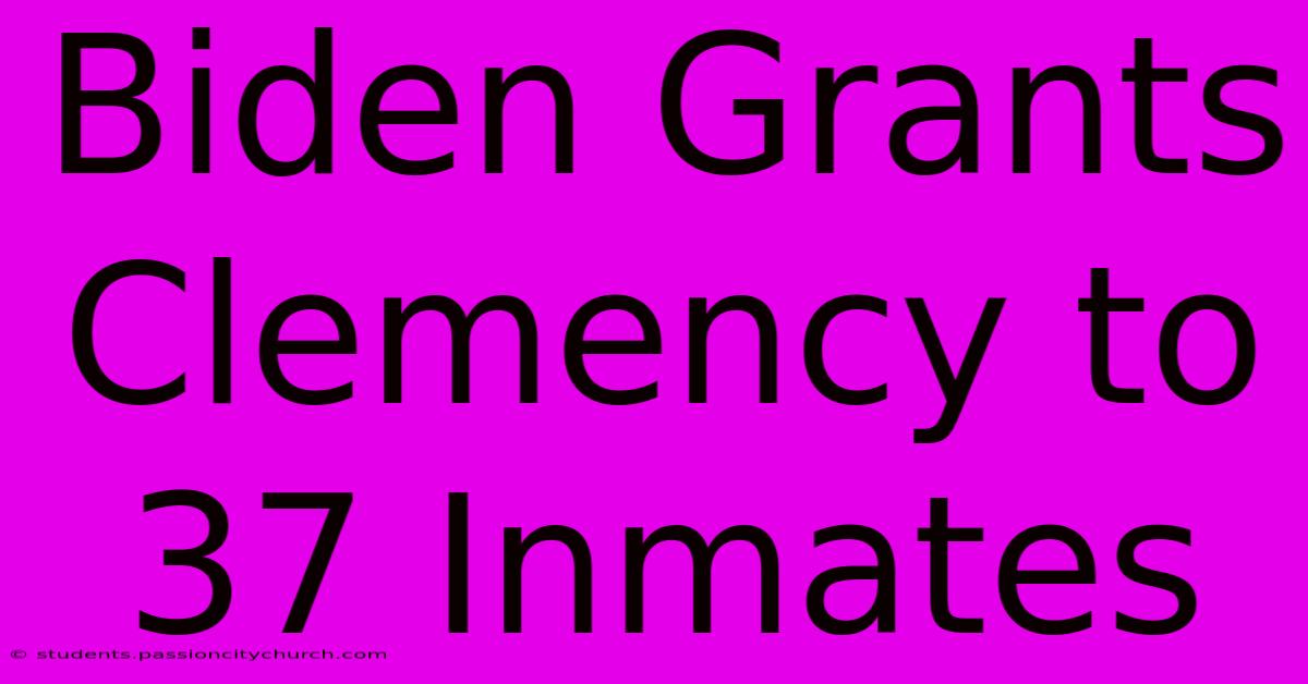 Biden Grants Clemency To 37 Inmates