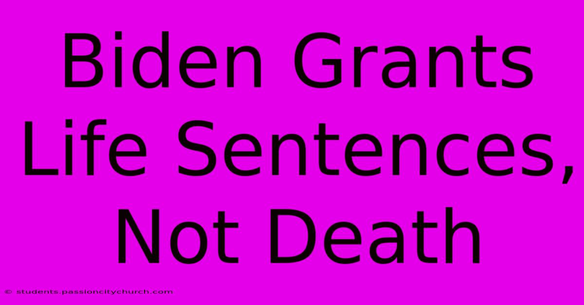 Biden Grants Life Sentences, Not Death