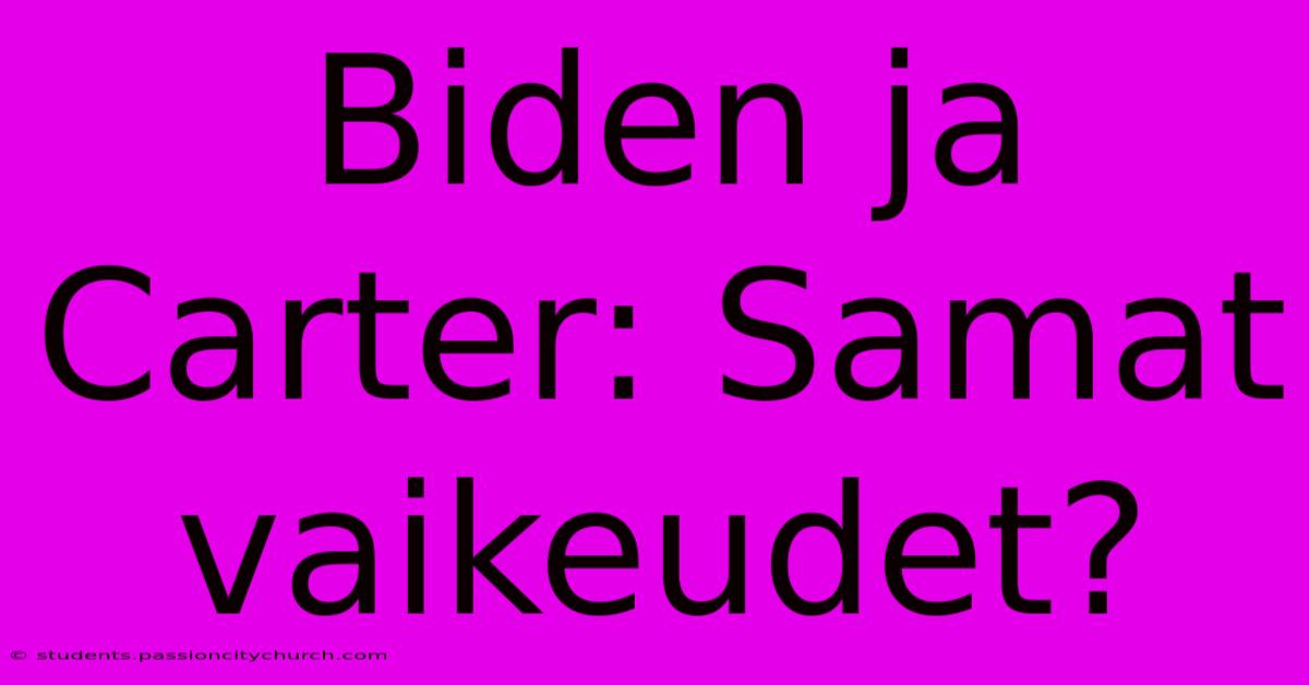 Biden Ja Carter: Samat Vaikeudet?