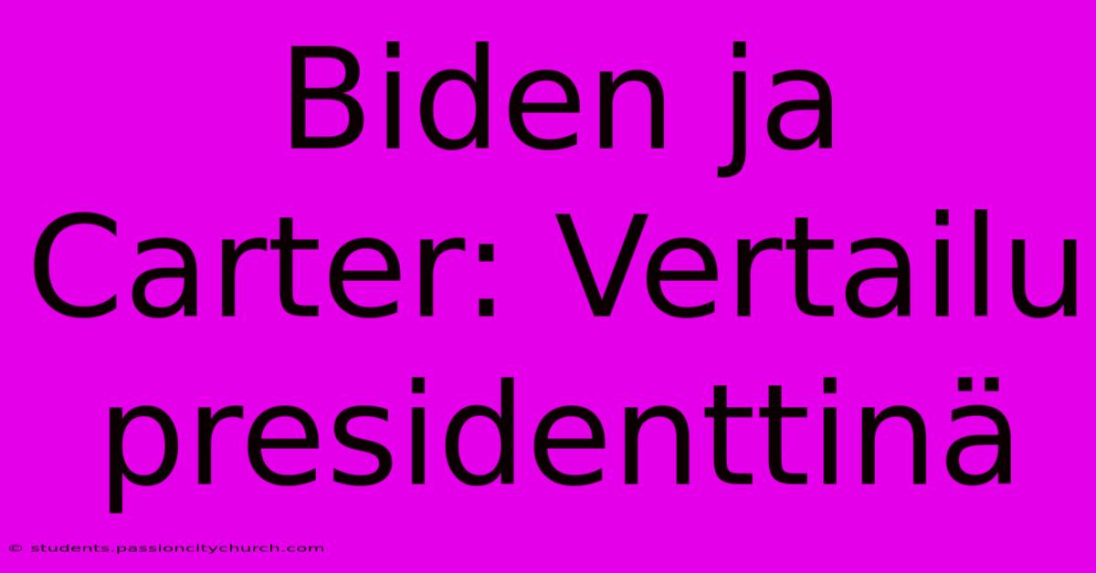 Biden Ja Carter: Vertailu Presidenttinä