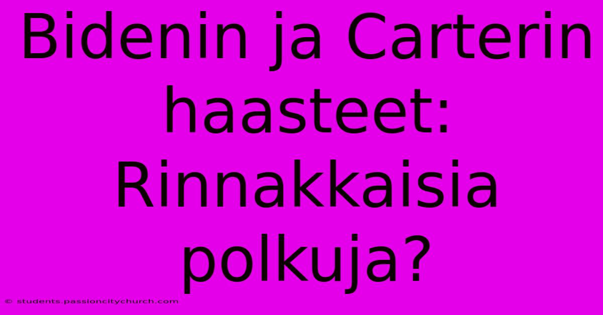 Bidenin Ja Carterin Haasteet: Rinnakkaisia Polkuja?