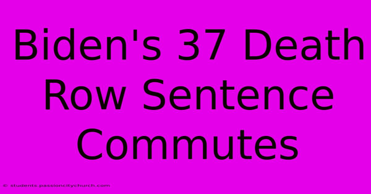 Biden's 37 Death Row Sentence Commutes