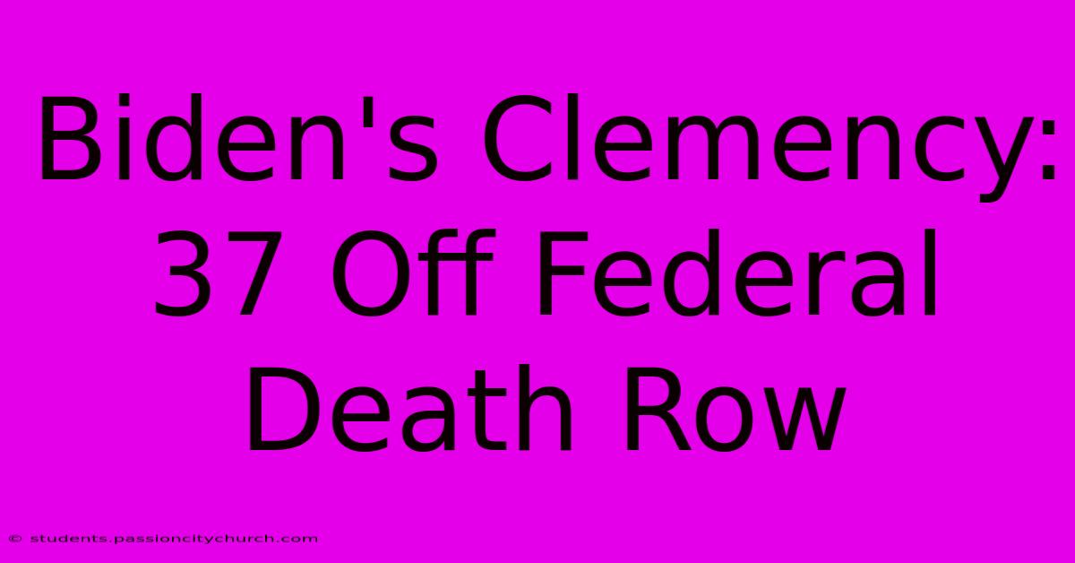 Biden's Clemency: 37 Off Federal Death Row