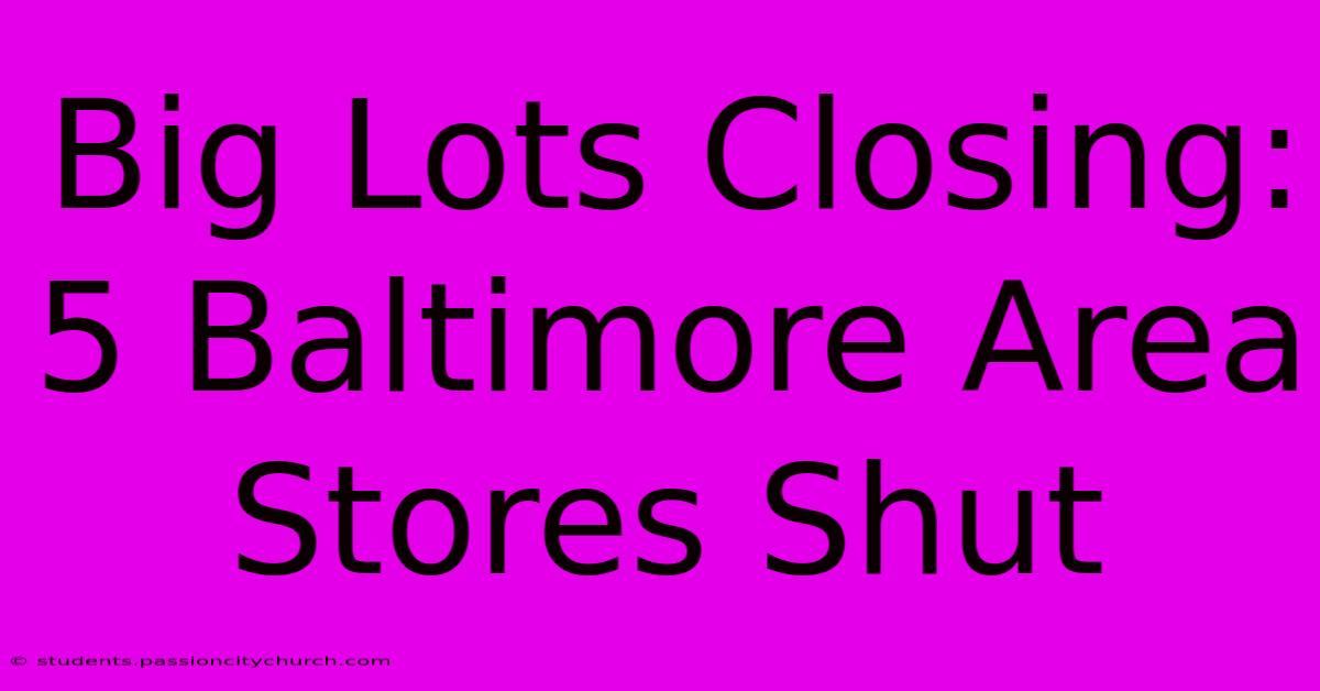 Big Lots Closing: 5 Baltimore Area Stores Shut