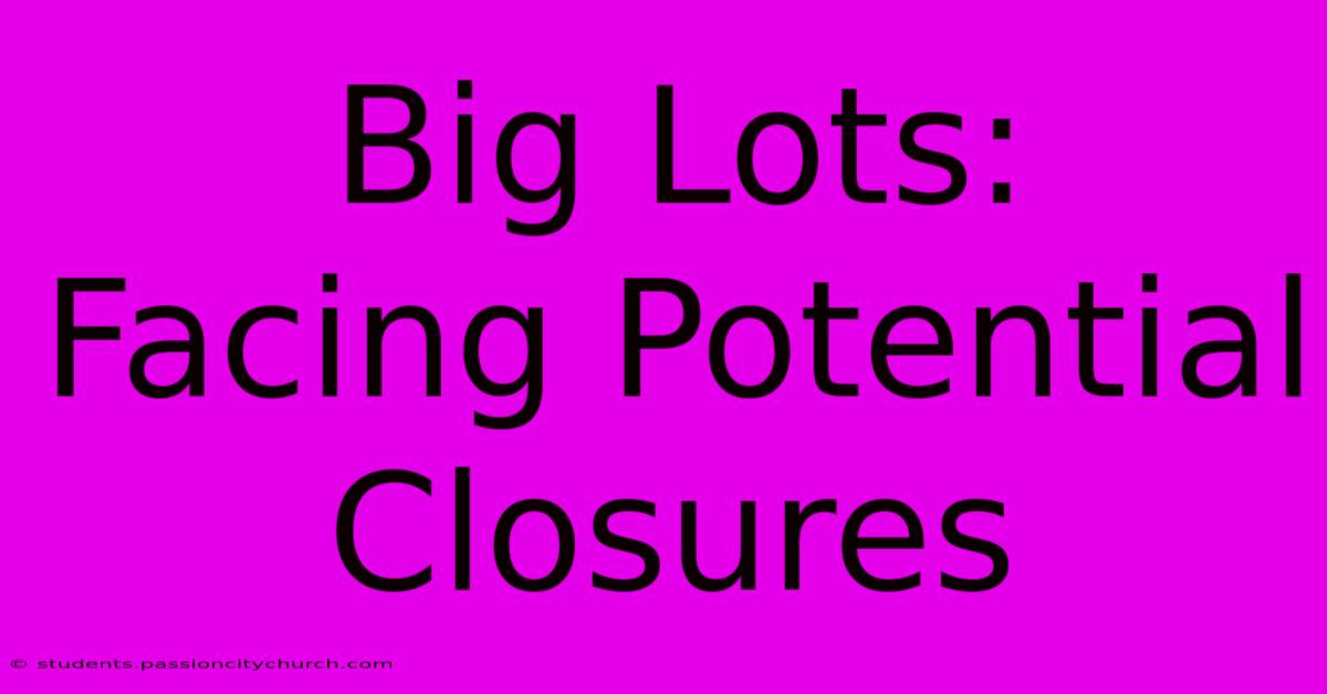 Big Lots:  Facing Potential Closures