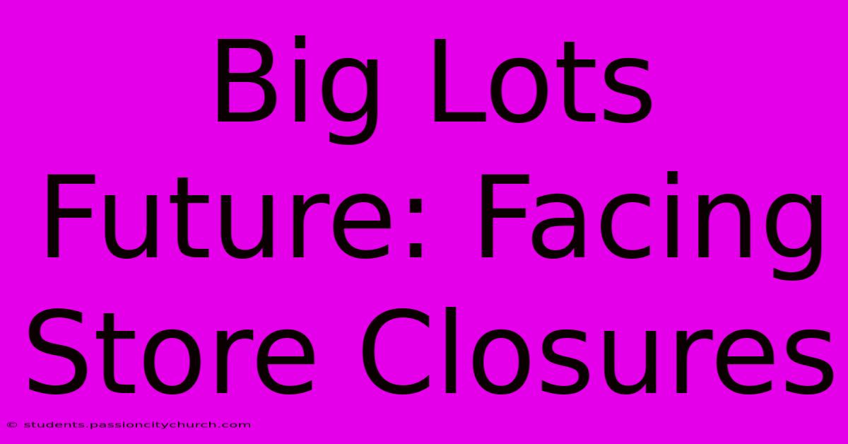 Big Lots Future: Facing Store Closures