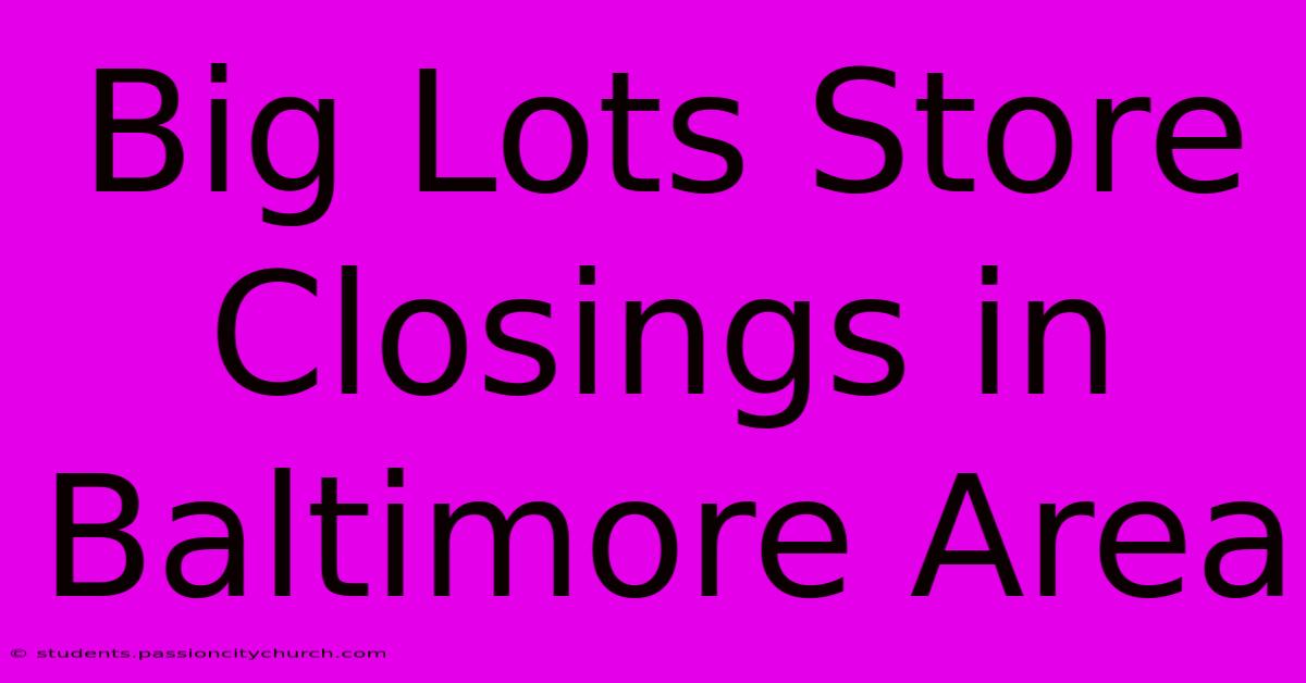 Big Lots Store Closings In Baltimore Area