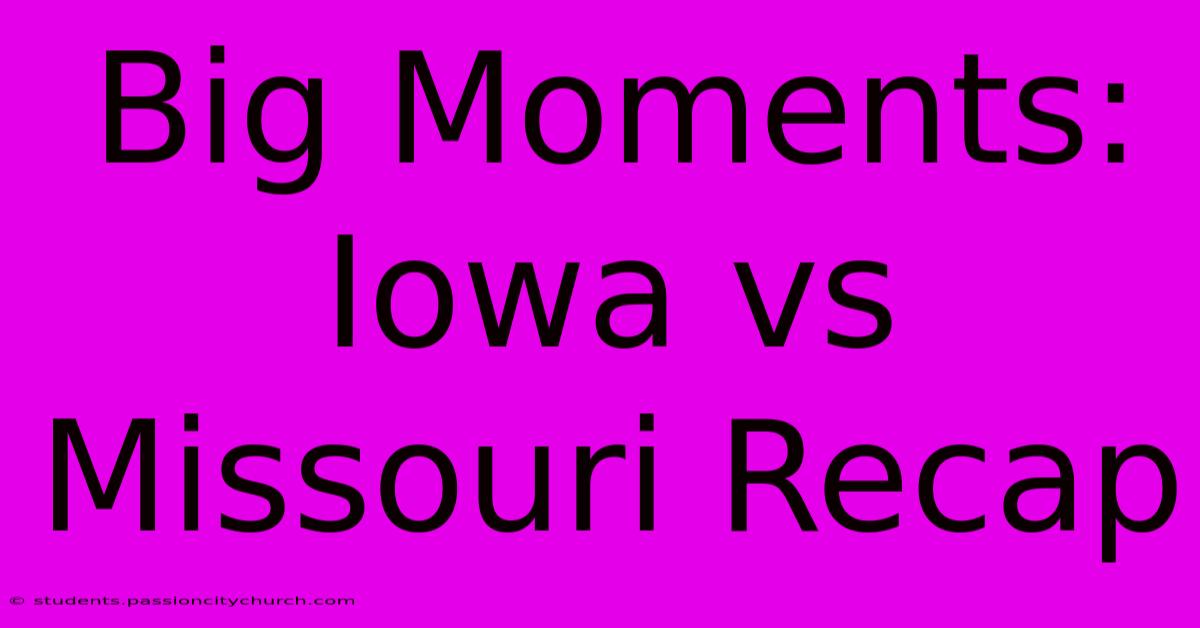 Big Moments: Iowa Vs Missouri Recap