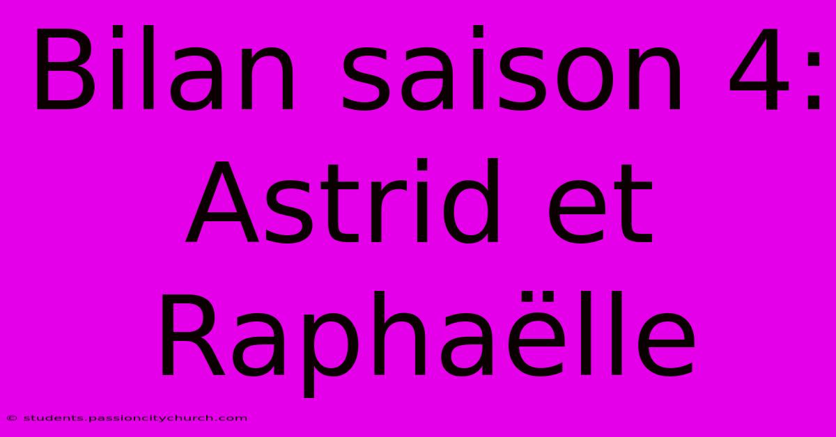 Bilan Saison 4: Astrid Et Raphaëlle