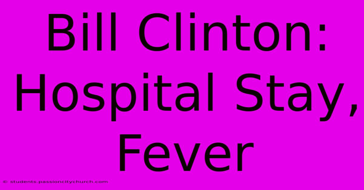 Bill Clinton: Hospital Stay, Fever