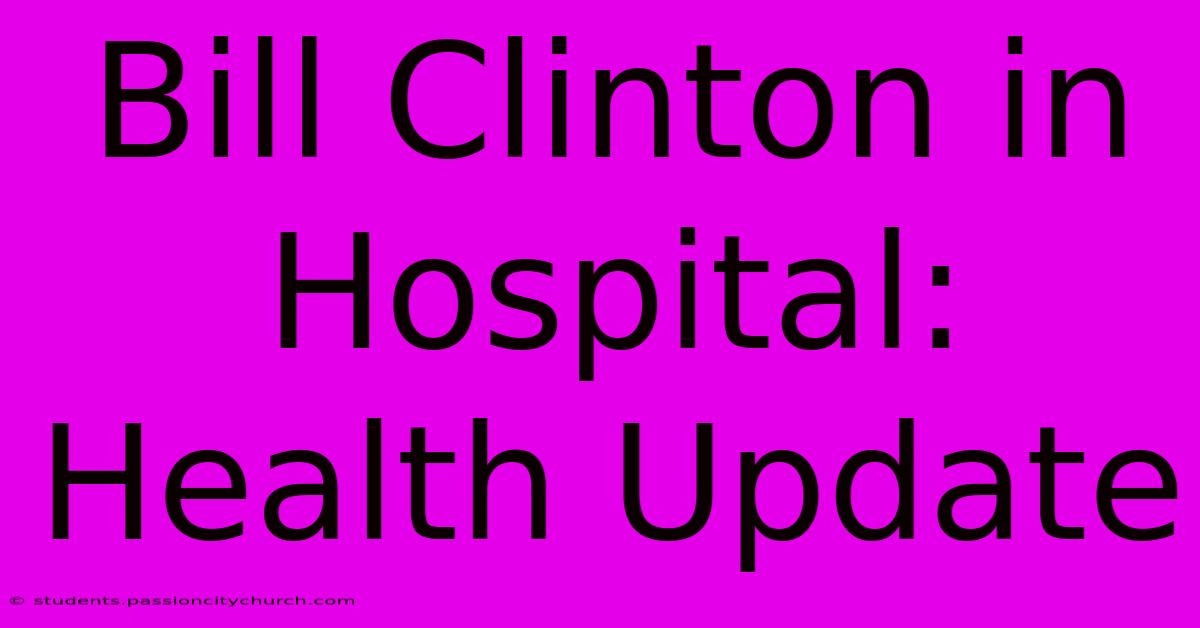 Bill Clinton In Hospital: Health Update