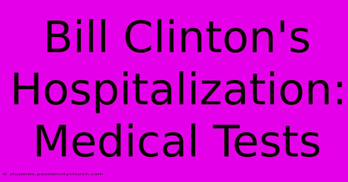 Bill Clinton's Hospitalization: Medical Tests