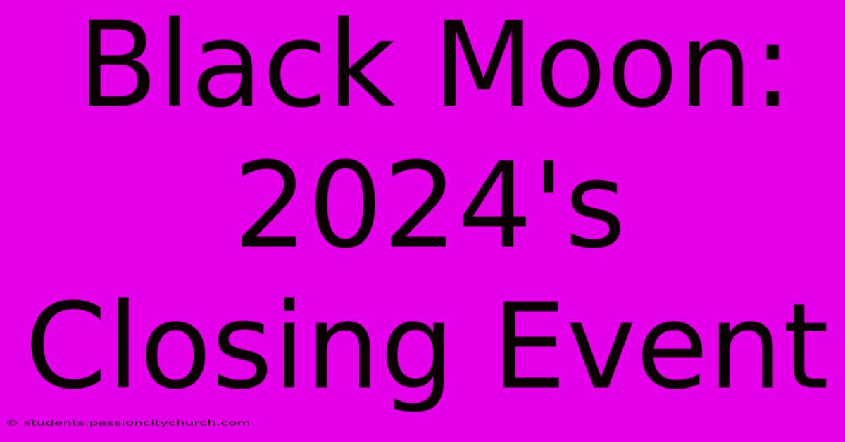 Black Moon: 2024's Closing Event