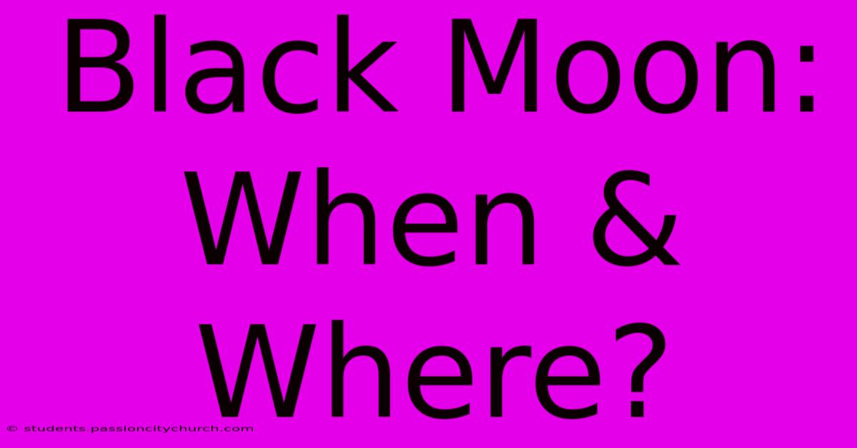 Black Moon: When & Where?