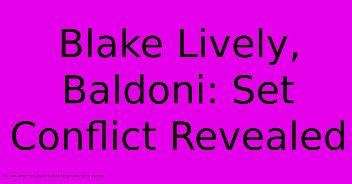 Blake Lively, Baldoni: Set Conflict Revealed