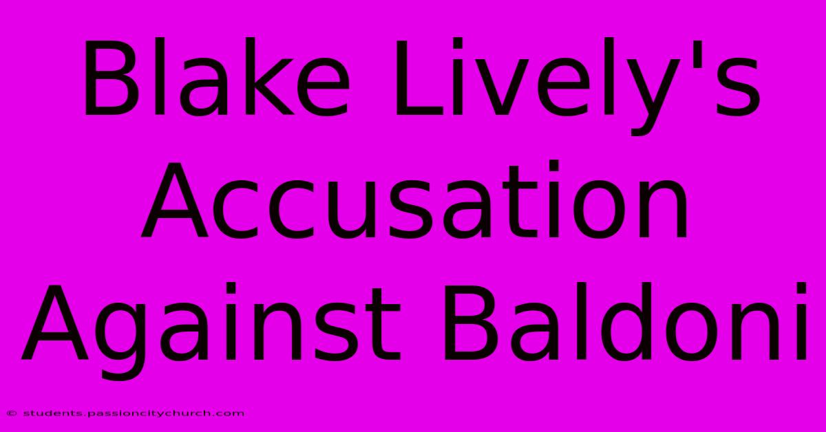 Blake Lively's Accusation Against Baldoni