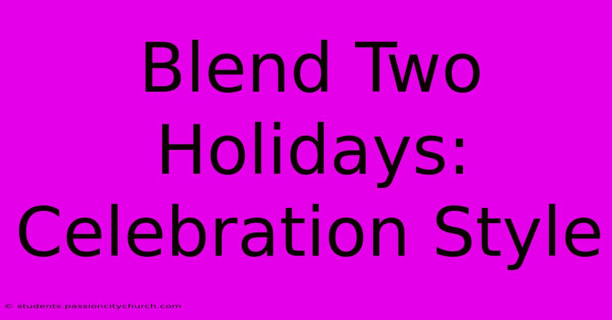 Blend Two Holidays: Celebration Style