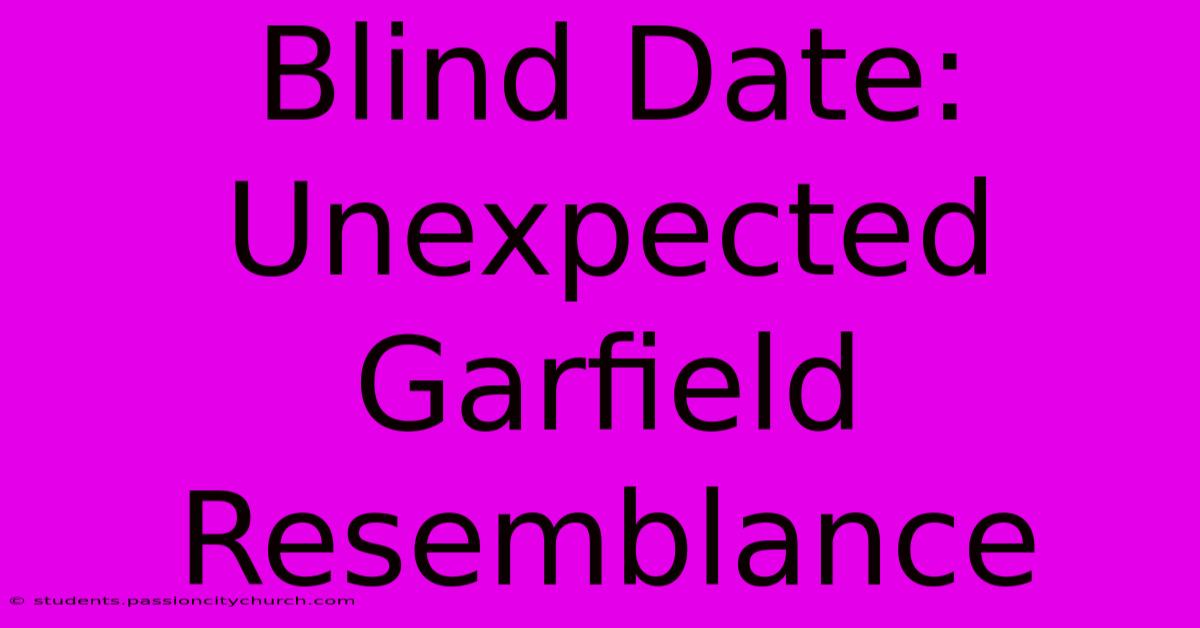 Blind Date:  Unexpected Garfield Resemblance