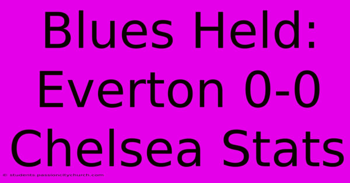 Blues Held: Everton 0-0 Chelsea Stats